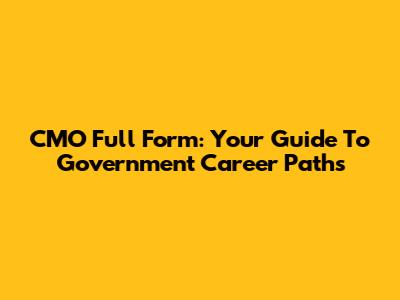 CMO Full Form: Your Guide To Government Career Paths