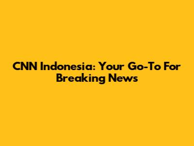 CNN Indonesia: Your Go-To For Breaking News
