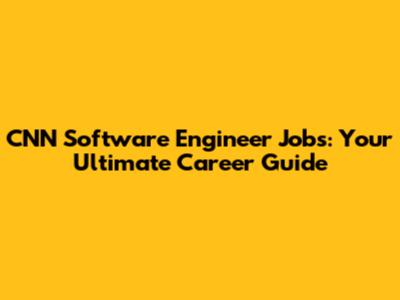 CNN Software Engineer Jobs: Your Ultimate Career Guide