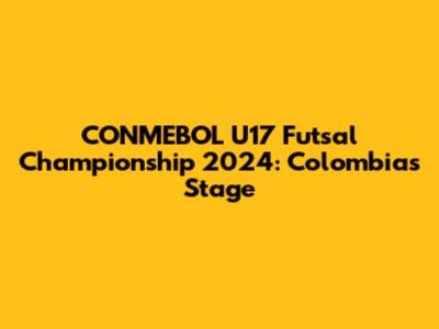 CONMEBOL U17 Futsal Championship 2024: Colombia's Stage