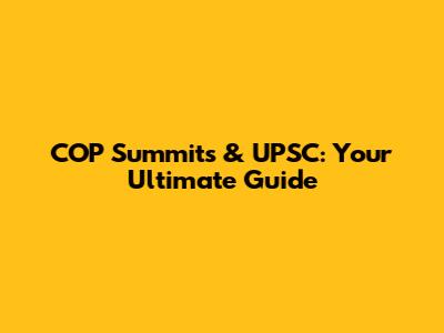 COP Summits & UPSC: Your Ultimate Guide