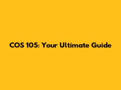 COS 105: Your Ultimate Guide