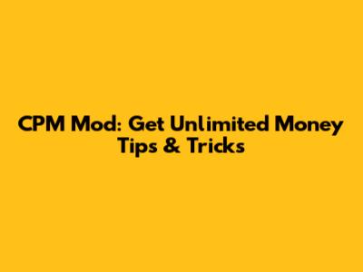 CPM Mod: Get Unlimited Money Tips & Tricks