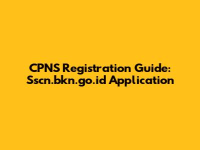 CPNS Registration Guide: Sscn.bkn.go.id Application