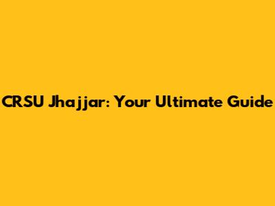 CRSU Jhajjar: Your Ultimate Guide