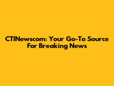 CTINewscom: Your Go-To Source For Breaking News