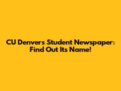 CU Denver's Student Newspaper: Find Out Its Name!