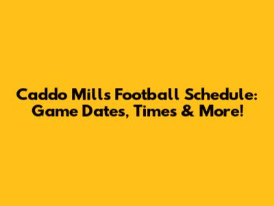 Caddo Mills Football Schedule: Game Dates, Times & More!