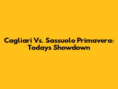 Cagliari Vs. Sassuolo Primavera: Today's Showdown