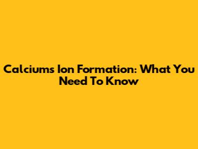 Calcium's Ion Formation: What You Need To Know