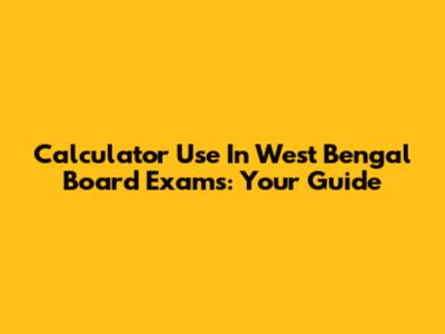 Calculator Use In West Bengal Board Exams: Your Guide