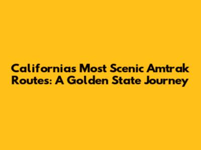 California's Most Scenic Amtrak Routes: A Golden State Journey