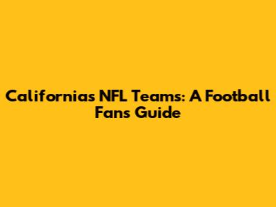 California's NFL Teams: A Football Fan's Guide