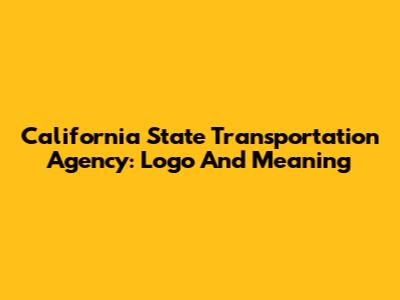 California State Transportation Agency: Logo And Meaning