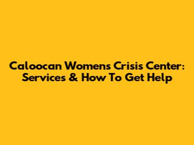 Caloocan Women's Crisis Center: Services & How To Get Help