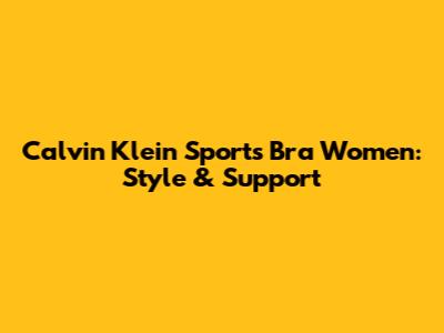 Calvin Klein Sports Bra Women: Style & Support