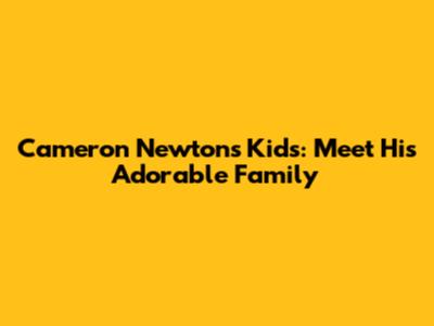 Cameron Newton's Kids: Meet His Adorable Family