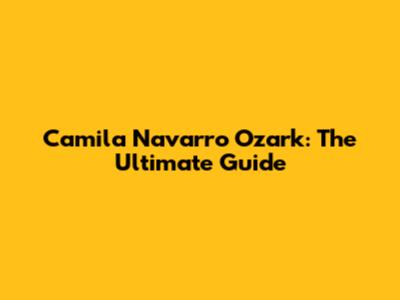 Camila Navarro Ozark: The Ultimate Guide