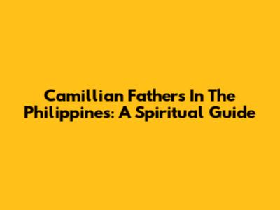 Camillian Fathers In The Philippines: A Spiritual Guide