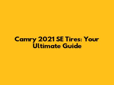 Camry 2021 SE Tires: Your Ultimate Guide