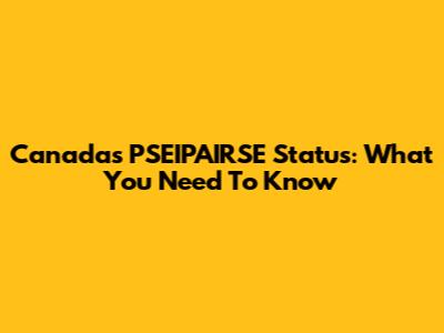 Canada's PSEIPAIRSE Status: What You Need To Know