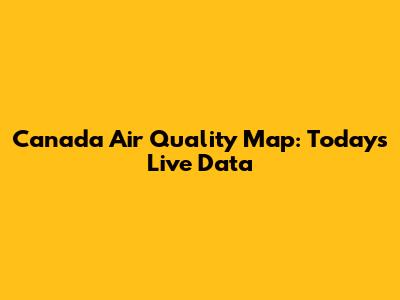 Canada Air Quality Map: Today's Live Data