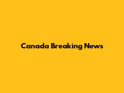 Canada Breaking News