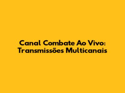 Canal Combate Ao Vivo: Transmissões Multicanais