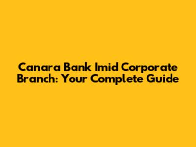 Canara Bank Imid Corporate Branch: Your Complete Guide