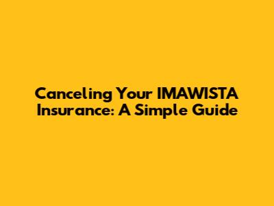 Canceling Your IMAWISTA Insurance: A Simple Guide