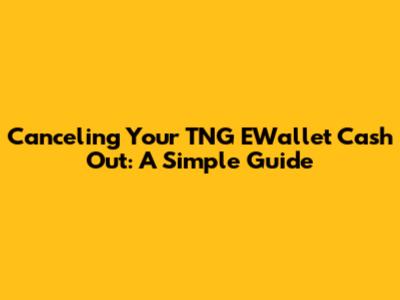 Canceling Your TNG EWallet Cash Out: A Simple Guide