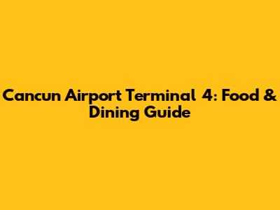 Cancun Airport Terminal 4: Food & Dining Guide