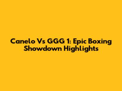 Canelo Vs GGG 1: Epic Boxing Showdown Highlights