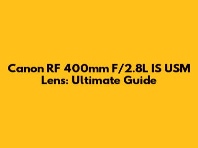 Canon RF 400mm F/2.8L IS USM Lens: Ultimate Guide