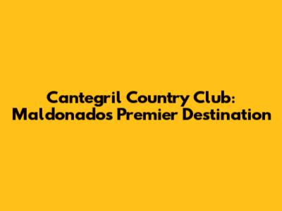 Cantegril Country Club: Maldonado's Premier Destination