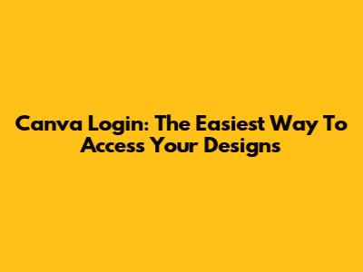 Canva Login: The Easiest Way To Access Your Designs