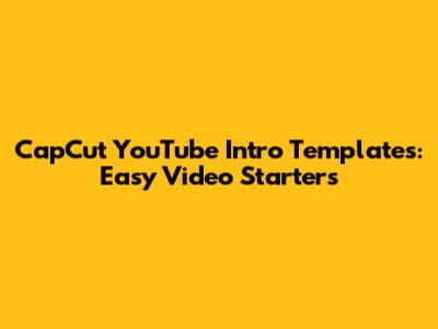 CapCut YouTube Intro Templates: Easy Video Starters