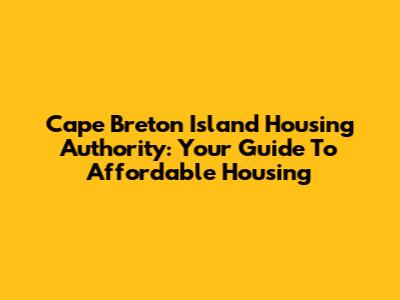 Cape Breton Island Housing Authority: Your Guide To Affordable Housing