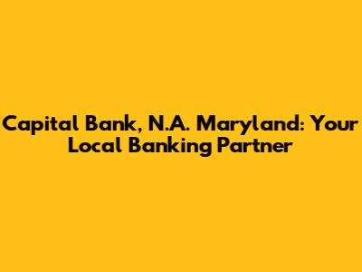 Capital Bank, N.A. Maryland: Your Local Banking Partner