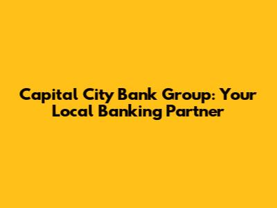 Capital City Bank Group: Your Local Banking Partner