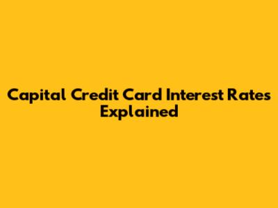 Capital Credit Card Interest Rates Explained