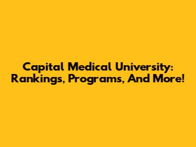 Capital Medical University: Rankings, Programs, And More!
