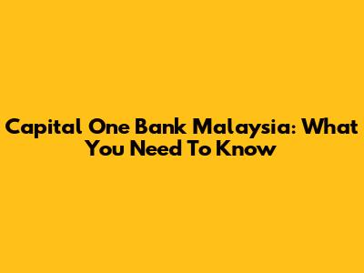 Capital One Bank Malaysia: What You Need To Know