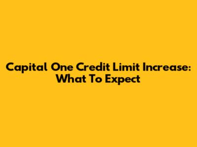 Capital One Credit Limit Increase: What To Expect