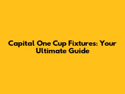 Capital One Cup Fixtures: Your Ultimate Guide