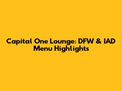 Capital One Lounge: DFW & IAD Menu Highlights