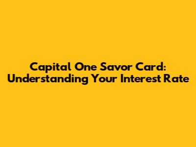 Capital One Savor Card: Understanding Your Interest Rate