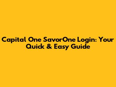 Capital One SavorOne Login: Your Quick & Easy Guide