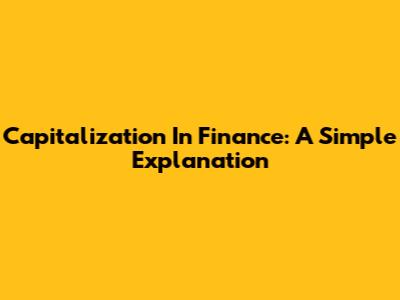 Capitalization In Finance: A Simple Explanation