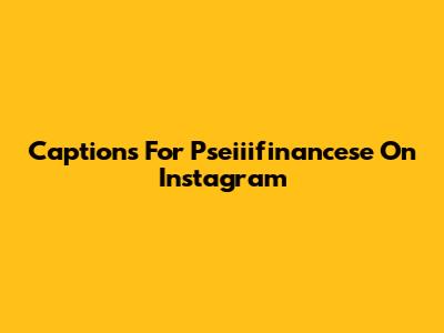 Captions For Pseiiifinancese On Instagram